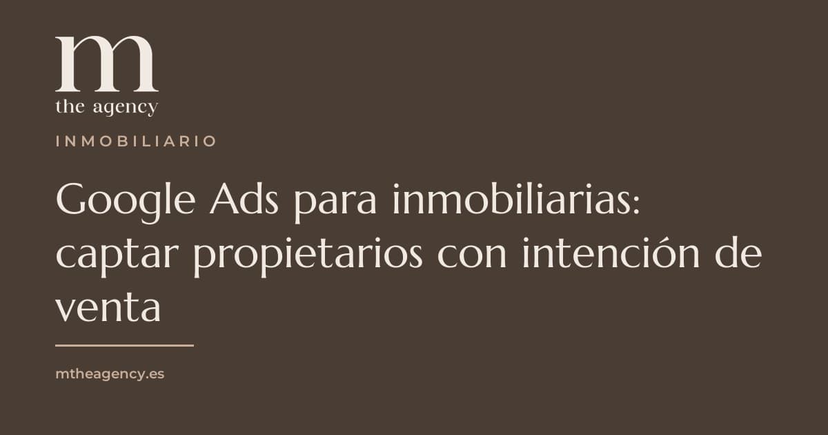 Google Ads para inmobiliarias: captar propietarios con intención de venta