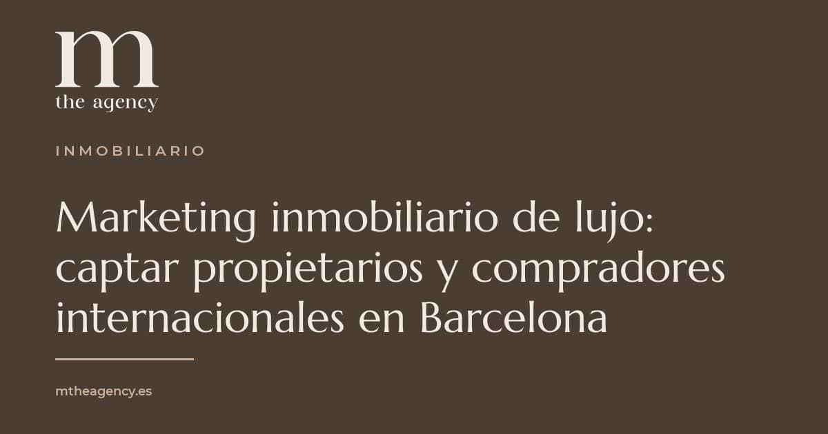 Marketing inmobiliario de lujo: cómo captar propietarios y compradores internacionales en Barcelona